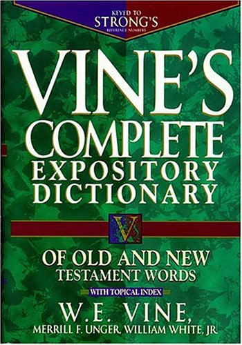 Vine's Complete Expository Dictionary of Old and New Testament Words - W.E. Vine