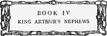BOOK IV - KING ARTHUR'S NEPHEWS