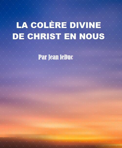 La colÃ¨re divine de Christ en nous, par Jean leDuc