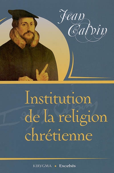 Les Institutions de la Religion Chrétienne, Jean Calvin
