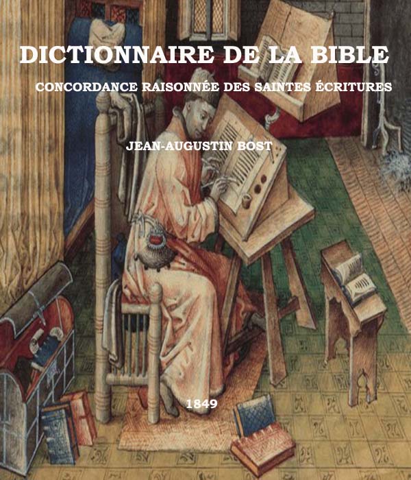 Dictionnaire de la Bible ou Concordance raisonnée des Saintes Écritures, par Jean-Augustin Bost