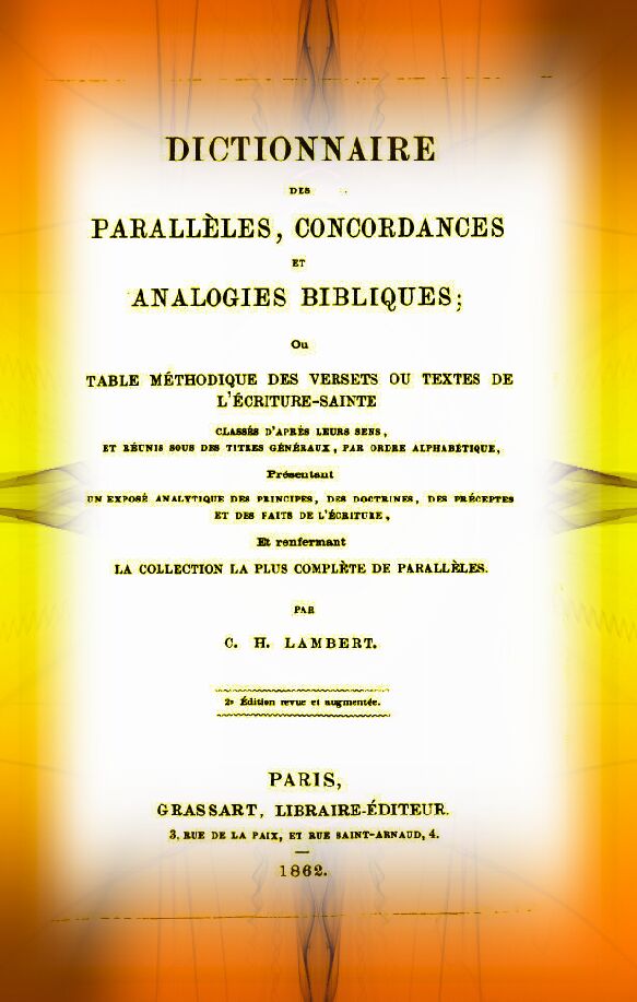 Dictionnaire des parallèles, Concordances et Analogies bibliques ou table méthologique des versets ou textes de l'Écriture-Sainte, par C.H. Lambert