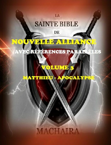La Sainte Bible de Machaira 2013 - Volume 3, Nouvelle Alliance, Matthieu à Apocalypse
